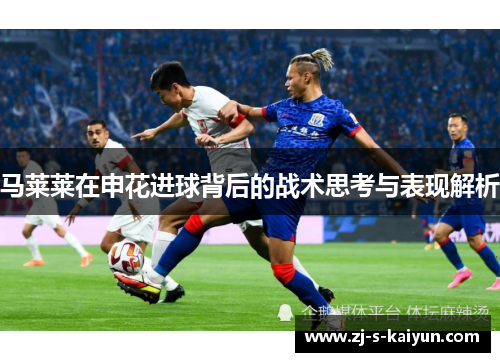 马莱莱在申花进球背后的战术思考与表现解析