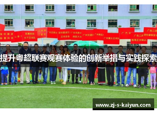 提升粤超联赛观赛体验的创新举措与实践探索 提升粤超联赛观赛体验的创新举措与实践探索