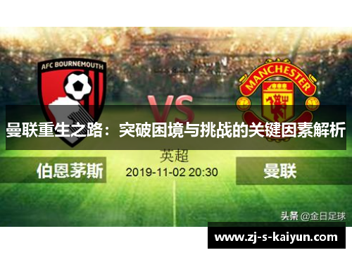 曼联重生之路:突破困境与挑战的关键因素解析 曼联重生之路:突破困境与挑战的关键因素解析