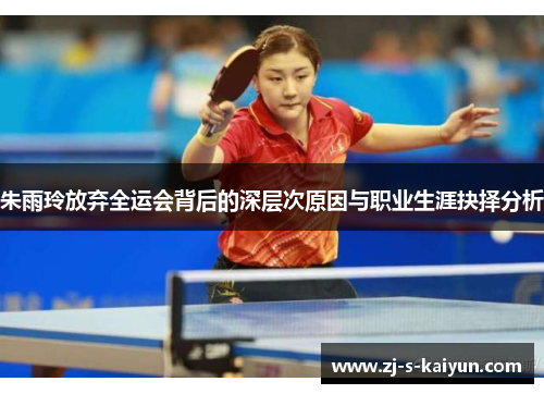 朱雨玲放弃全运会背后的深层次原因与职业生涯抉择分析 朱雨玲放弃全运会背后的深层次原因与职业生涯抉择分析