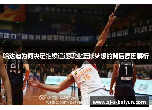 哈达迪为何决定继续追逐职业篮球梦想的背后原因解析