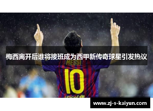 梅西离开后谁将接班成为西甲新传奇球星引发热议 梅西离开后谁将接班成为西甲新传奇球星引发热议