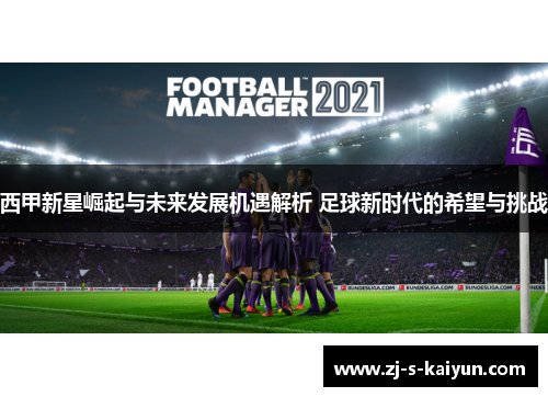 西甲新星崛起与未来发展机遇解析 足球新时代的希望与挑战