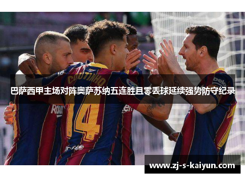 巴萨西甲主场对阵奥萨苏纳五连胜且零丢球延续强势防守纪录