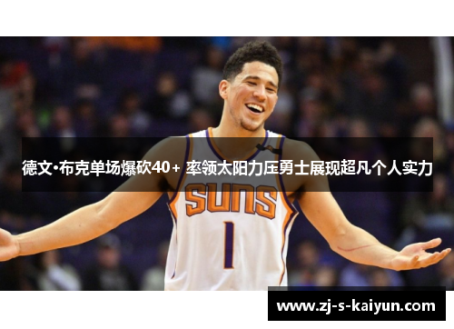 德文·布克单场爆砍40+ 率领太阳力压勇士展现超凡个人实力