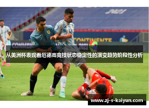 从美洲杯表现看厄德高竞技状态稳定性的演变趋势阶段性分析