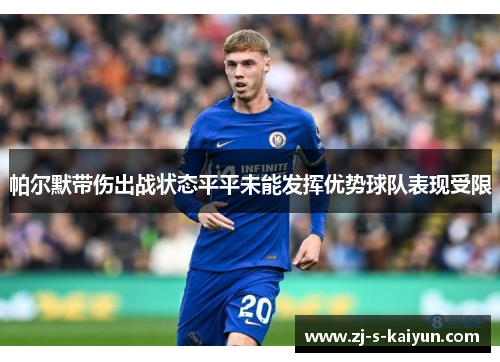 帕尔默带伤出战状态平平未能发挥优势球队表现受限 帕尔默带伤出战状态平平未能发挥优势球队表现受限