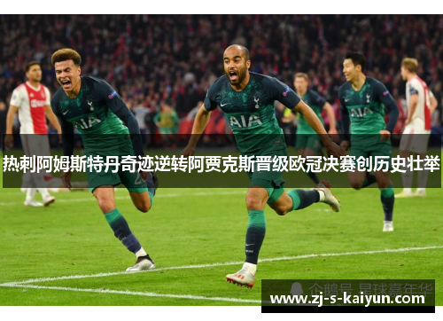 热刺阿姆斯特丹奇迹逆转阿贾克斯晋级欧冠决赛创历史壮举 热刺阿姆斯特丹奇迹逆转阿贾克斯晋级欧冠决赛创历史壮举